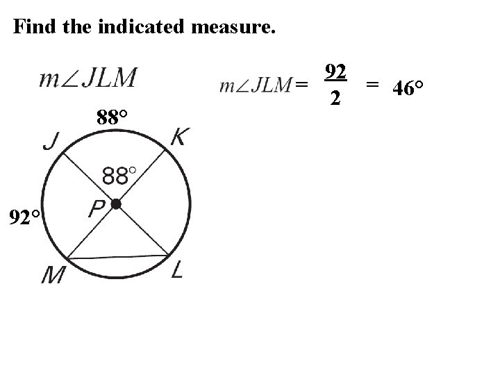 Find the indicated measure. 88° 92 = = 46° 2 
