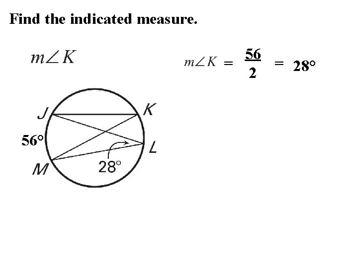 Find the indicated measure. 56 = = 28° 2 56° 