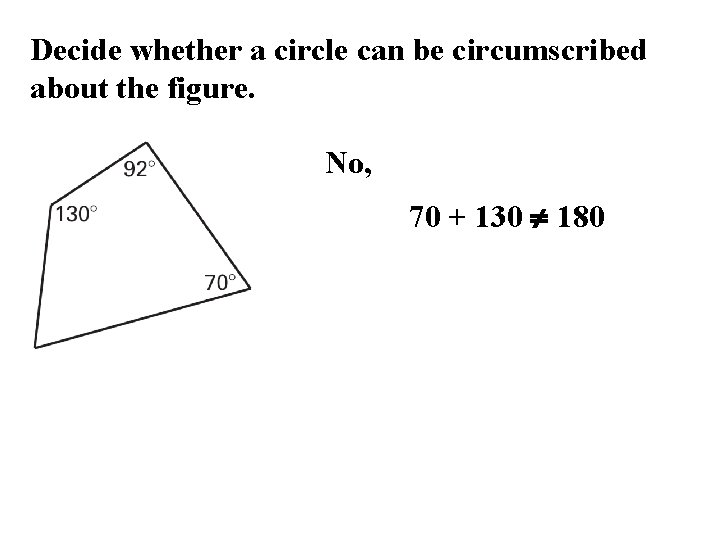 Decide whether a circle can be circumscribed about the figure. No, 70 + 130