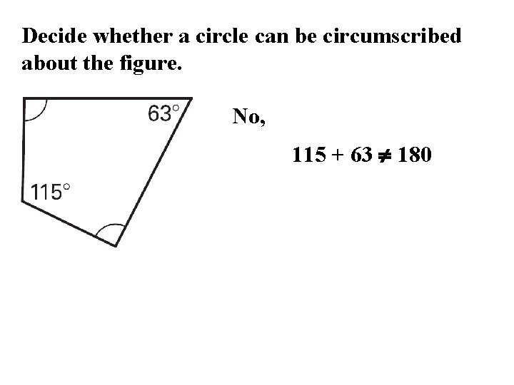 Decide whether a circle can be circumscribed about the figure. No, 115 + 63