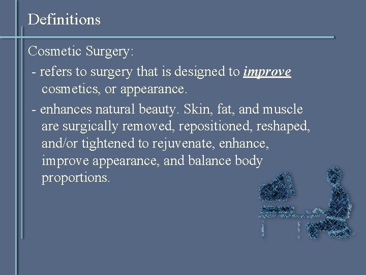 Definitions Cosmetic Surgery: - refers to surgery that is designed to improve cosmetics, or