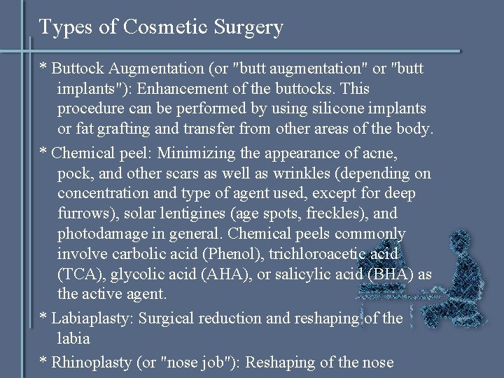 Types of Cosmetic Surgery * Buttock Augmentation (or "butt augmentation" or "butt implants"): Enhancement