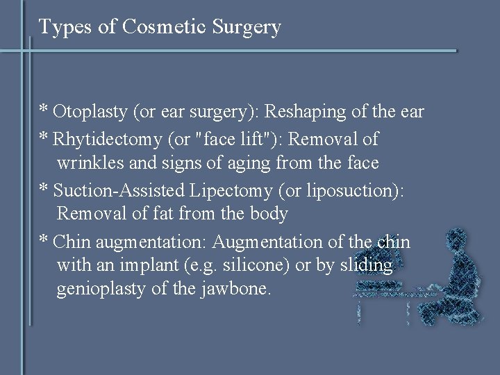 Types of Cosmetic Surgery * Otoplasty (or ear surgery): Reshaping of the ear *