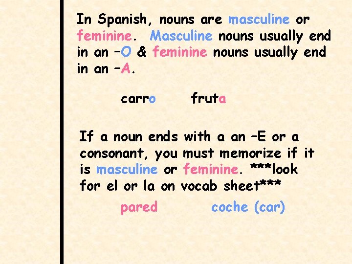 In Spanish, nouns are masculine or feminine. Masculine nouns usually end in an –O