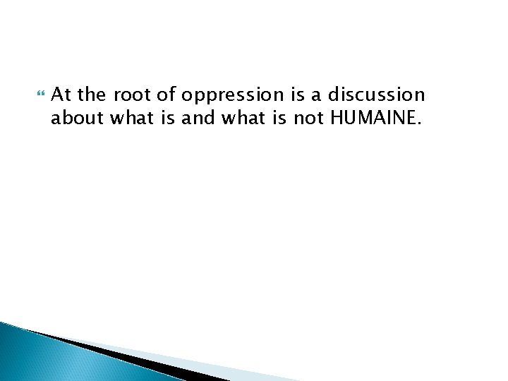  At the root of oppression is a discussion about what is and what