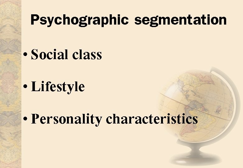 Psychographic segmentation • Social class • Lifestyle • Personality characteristics 