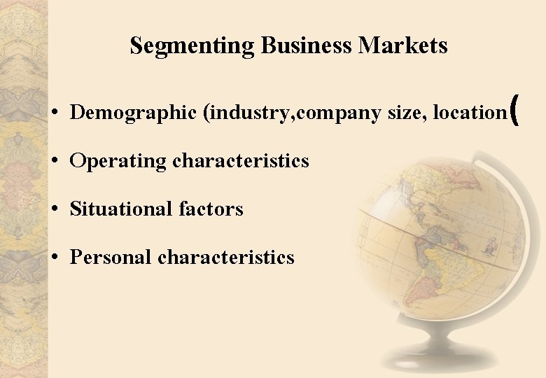 Segmenting Business Markets • • Demographic (industry, company size, location( Operating characteristics Situational factors