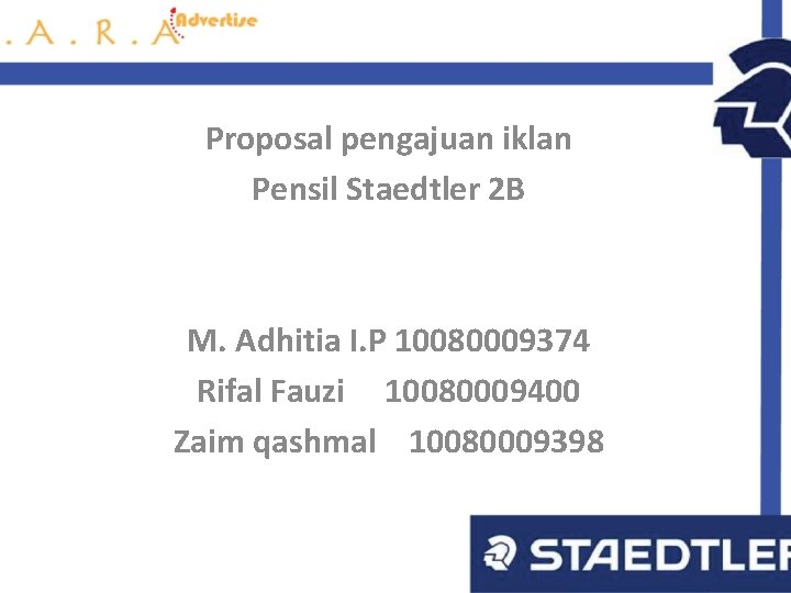 Proposal pengajuan iklan Pensil Staedtler 2 B M. Adhitia I. P 10080009374 Rifal Fauzi