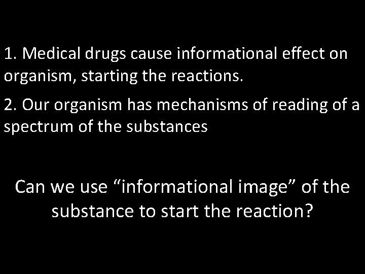1. Medical drugs cause informational effect on organism, starting the reactions. 2. Our organism