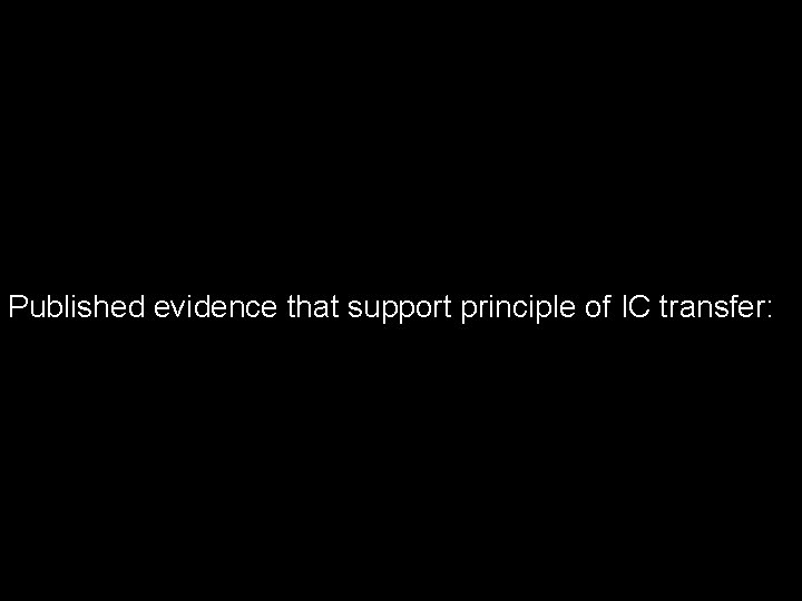 Published evidence that support principle of IC transfer: 