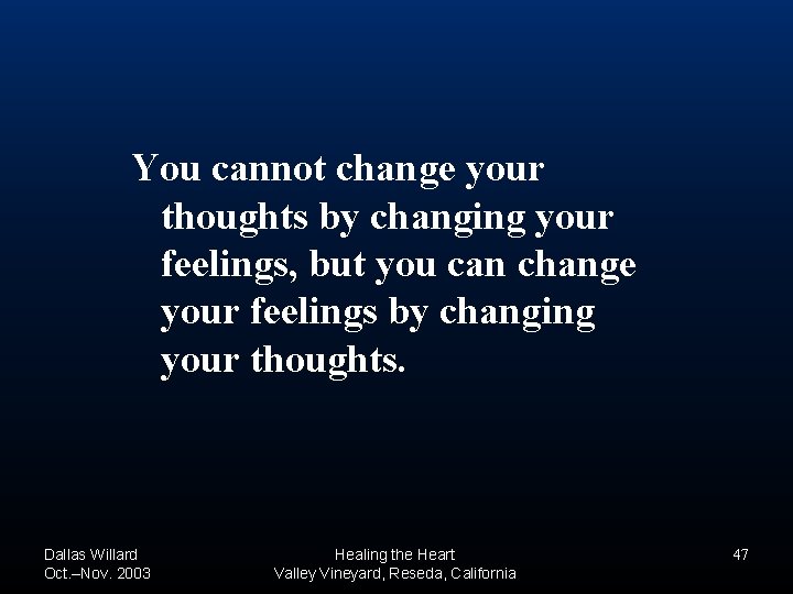 You cannot change your thoughts by changing your feelings, but you can change your You cannot change your thoughts by changing your feelings, but you can change your