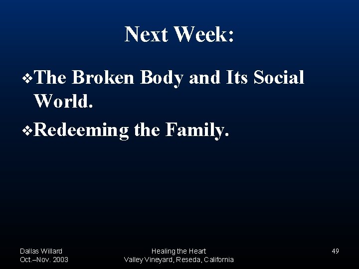 Next Week: ❖The Broken Body and Its Social World. ❖Redeeming the Family. Dallas Willard Next Week: ❖The Broken Body and Its Social World. ❖Redeeming the Family. Dallas Willard