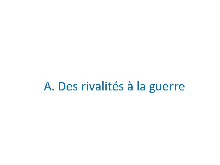 A. Des rivalités à la guerre 