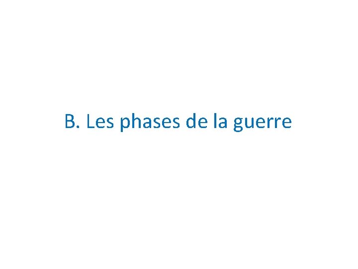 B. Les phases de la guerre 