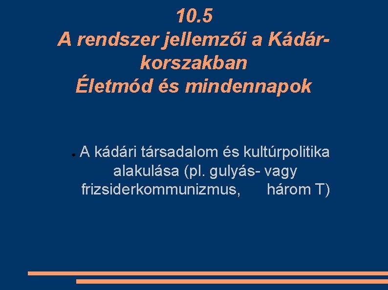 10. 5 A rendszer jellemzői a Kádárkorszakban Életmód és mindennapok ● A kádári társadalom