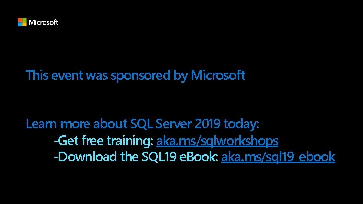 This event was sponsored by Microsoft Learn more about SQL Server 2019 today: -Get