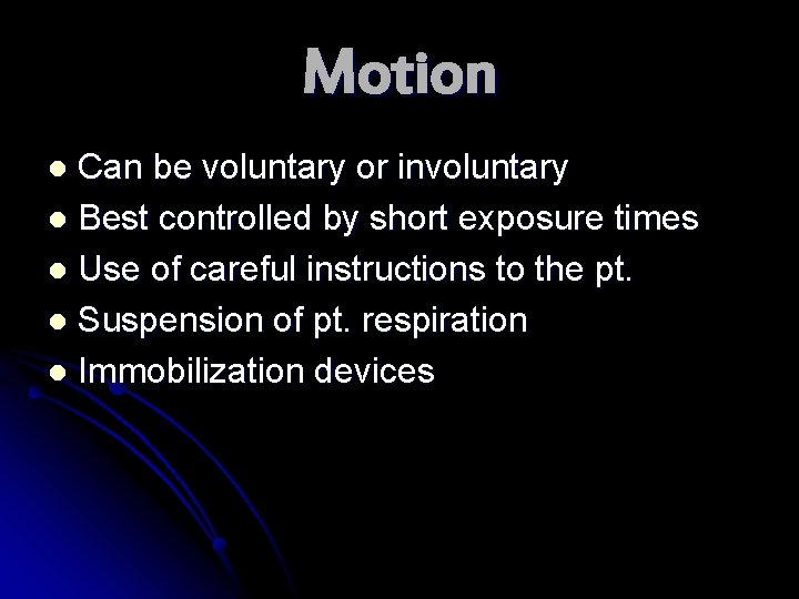 Motion Can be voluntary or involuntary l Best controlled by short exposure times l Motion Can be voluntary or involuntary l Best controlled by short exposure times l