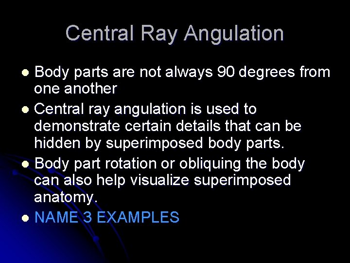 Central Ray Angulation Body parts are not always 90 degrees from one another l