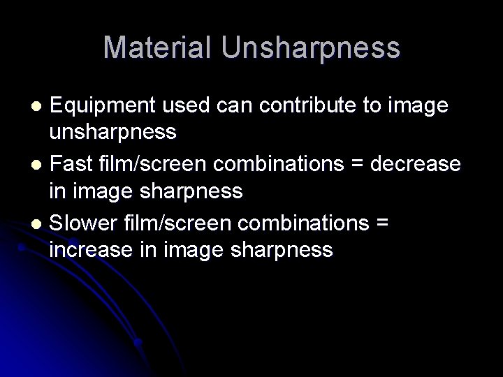 Material Unsharpness Equipment used can contribute to image unsharpness l Fast film/screen combinations =