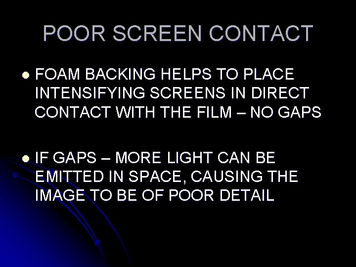 POOR SCREEN CONTACT l FOAM BACKING HELPS TO PLACE INTENSIFYING SCREENS IN DIRECT CONTACT