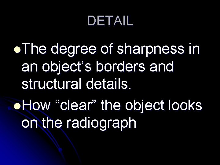 DETAIL l. The degree of sharpness in an object’s borders and structural details. l.