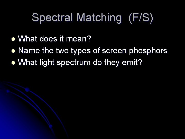 Spectral Matching (F/S) What does it mean? l Name the two types of screen
