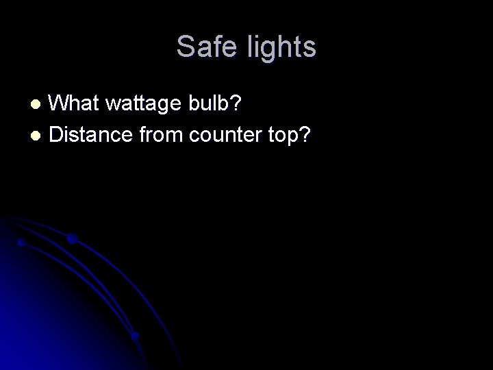 Safe lights What wattage bulb? l Distance from counter top? l Safe lights What wattage bulb? l Distance from counter top? l
