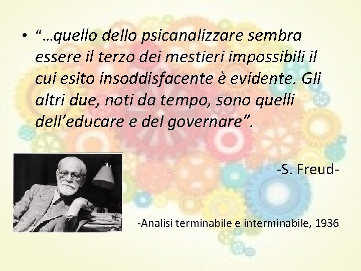 • “…quello dello psicanalizzare sembra essere il terzo dei mestieri impossibili il cui • “…quello dello psicanalizzare sembra essere il terzo dei mestieri impossibili il cui