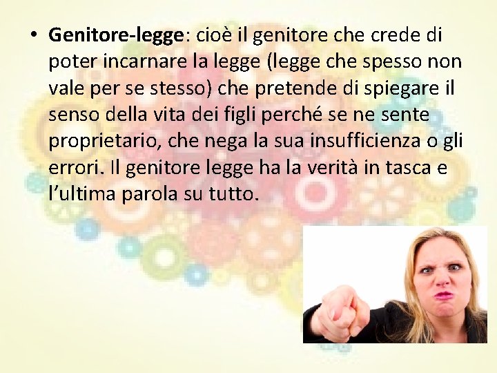 • Genitore-legge: cioè il genitore che crede di poter incarnare la legge (legge • Genitore-legge: cioè il genitore che crede di poter incarnare la legge (legge