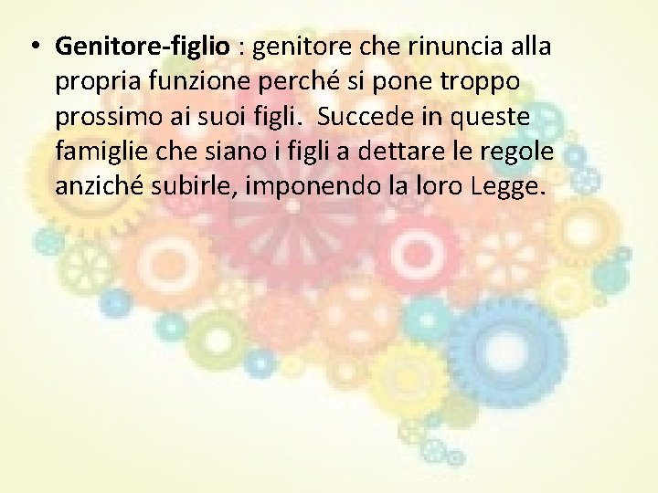 • Genitore-figlio : genitore che rinuncia alla propria funzione perché si pone troppo • Genitore-figlio : genitore che rinuncia alla propria funzione perché si pone troppo
