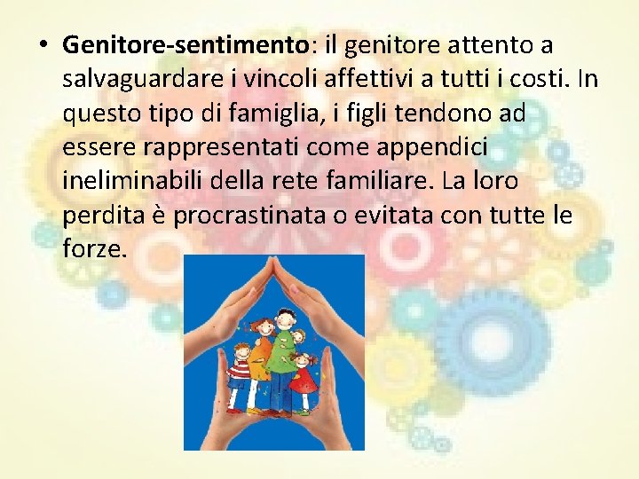 • Genitore-sentimento: il genitore attento a salvaguardare i vincoli affettivi a tutti i • Genitore-sentimento: il genitore attento a salvaguardare i vincoli affettivi a tutti i