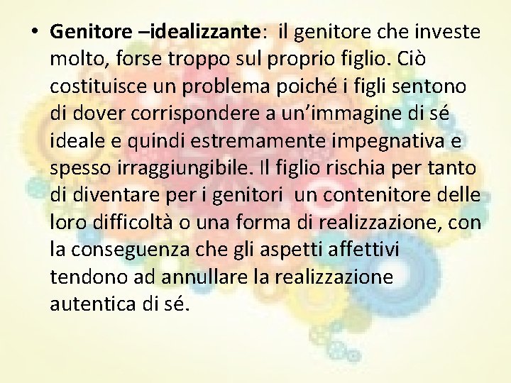 • Genitore –idealizzante: il genitore che investe molto, forse troppo sul proprio figlio. • Genitore –idealizzante: il genitore che investe molto, forse troppo sul proprio figlio.