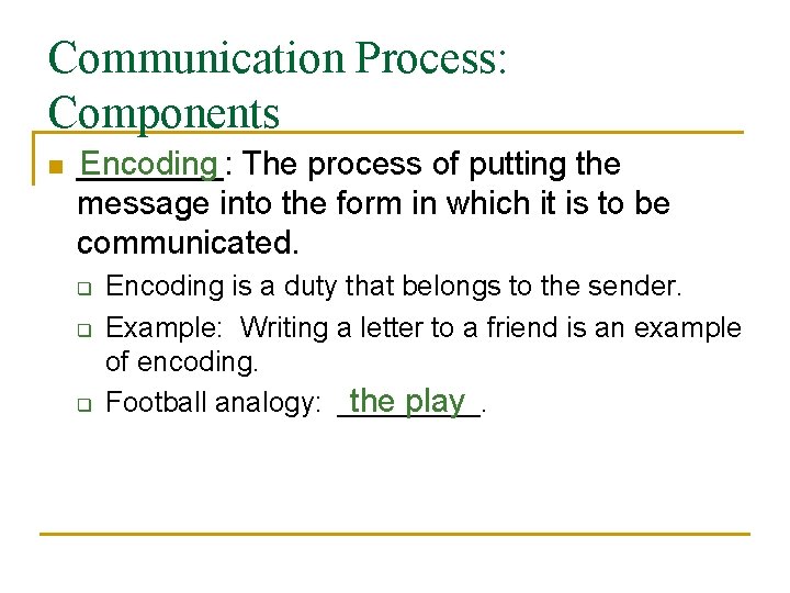 Communication Process: Components n ____: Encoding The process of putting the message into the