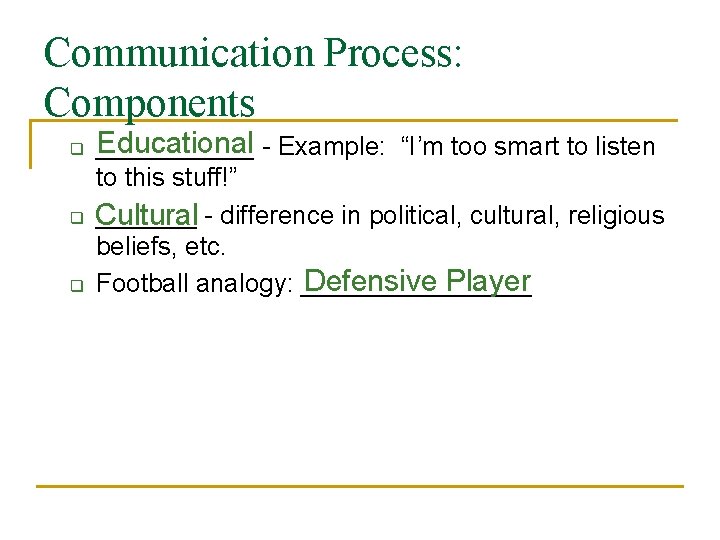 Communication Process: Components q q q Educational - Example: “I’m too smart to listen