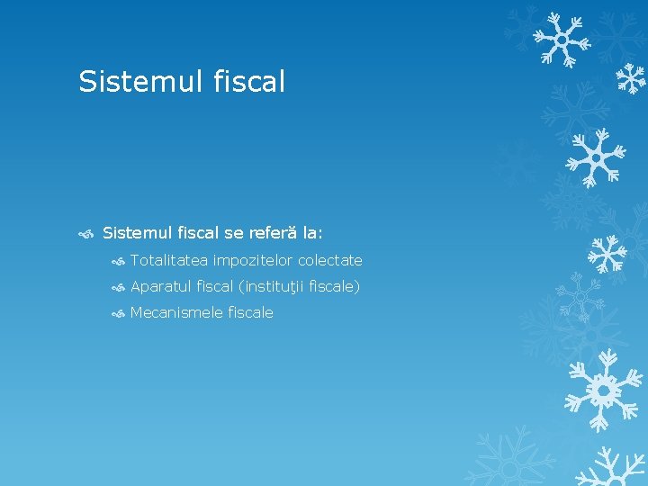 Sistemul fiscal se referă la: Totalitatea impozitelor colectate Aparatul fiscal (instituţii fiscale) Mecanismele fiscale