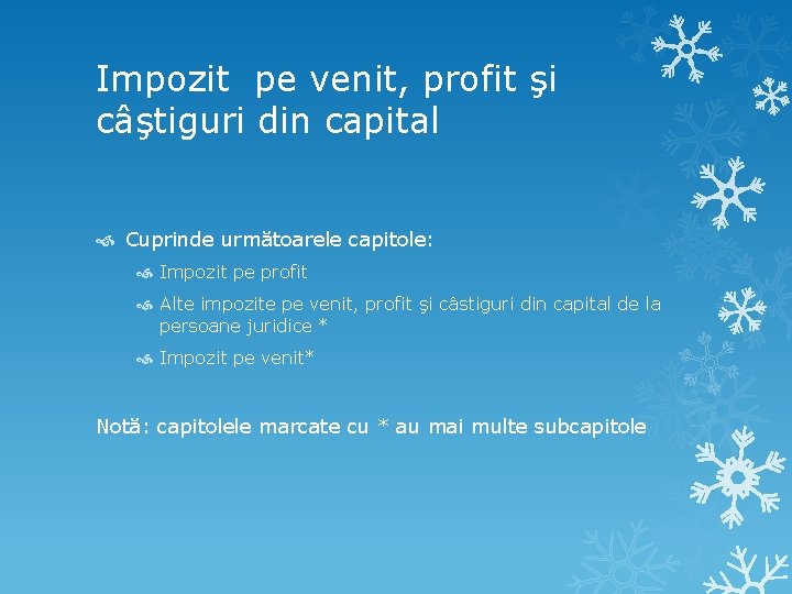 Impozit pe venit, profit şi câştiguri din capital Cuprinde următoarele capitole: Impozit pe profit