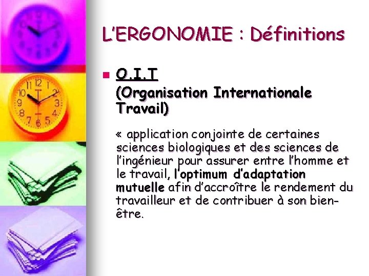 L’ERGONOMIE : Définitions n O. I. T (Organisation Internationale Travail) « application conjointe de