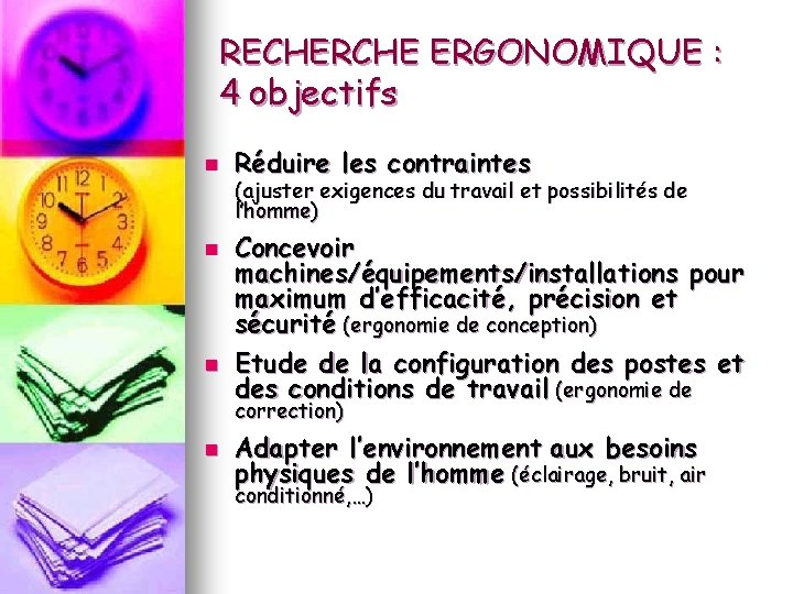 RECHERCHE ERGONOMIQUE : 4 objectifs n n n Réduire les contraintes (ajuster exigences du