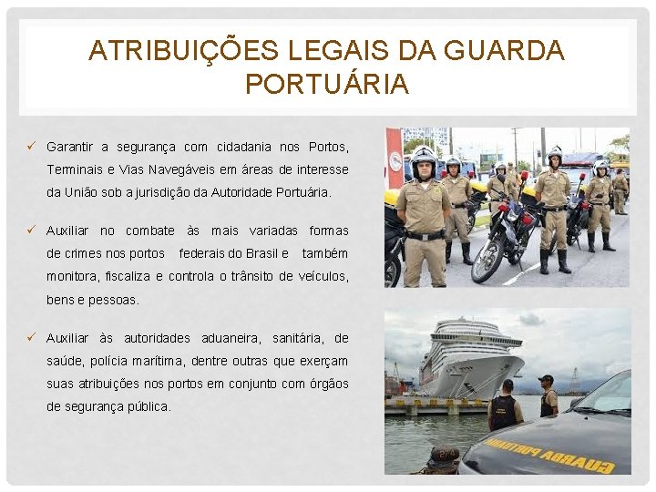 ATRIBUIÇÕES LEGAIS DA GUARDA PORTUÁRIA ü Garantir a segurança com cidadania nos Portos, Terminais