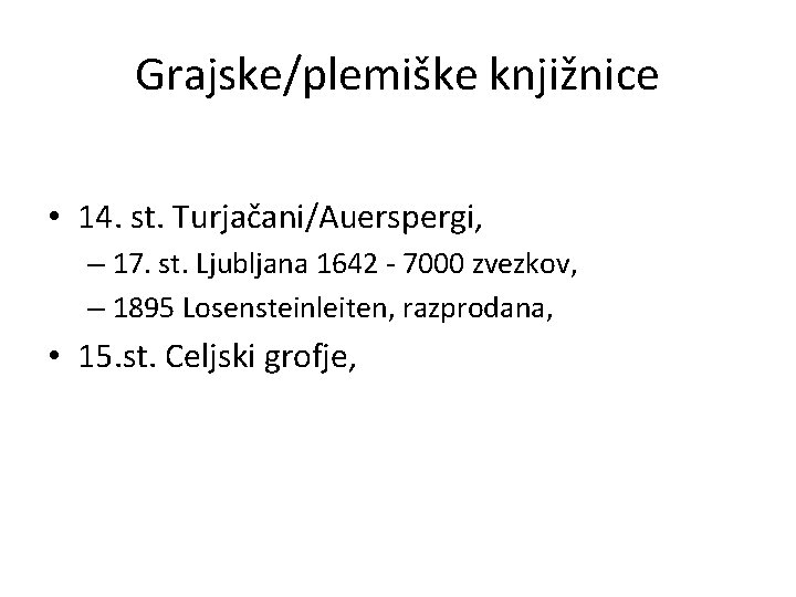 Grajske/plemiške knjižnice • 14. st. Turjačani/Auerspergi, – 17. st. Ljubljana 1642 - 7000 zvezkov,