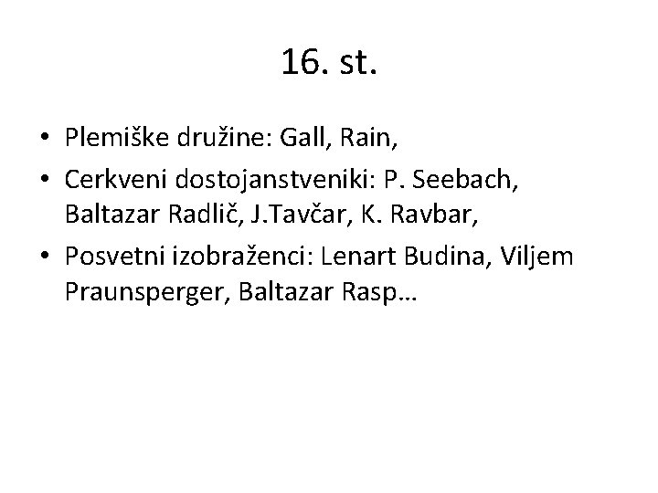 16. st. • Plemiške družine: Gall, Rain, • Cerkveni dostojanstveniki: P. Seebach, Baltazar Radlič,