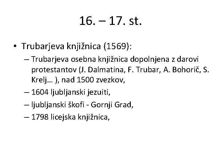 16. – 17. st. • Trubarjeva knjižnica (1569): – Trubarjeva osebna knjižnica dopolnjena z