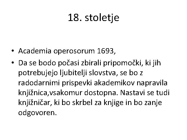 18. stoletje • Academia operosorum 1693, • Da se bodo počasi zbirali pripomočki, ki