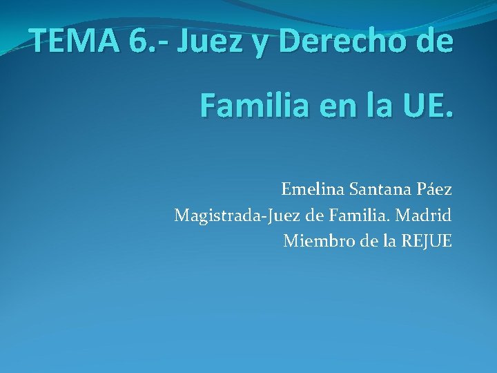 TEMA 6. - Juez y Derecho de Familia en la UE. Emelina Santana Páez