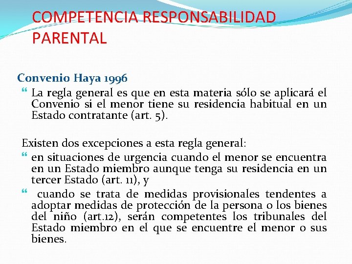 COMPETENCIA RESPONSABILIDAD PARENTAL Convenio Haya 1996 La regla general es que en esta materia