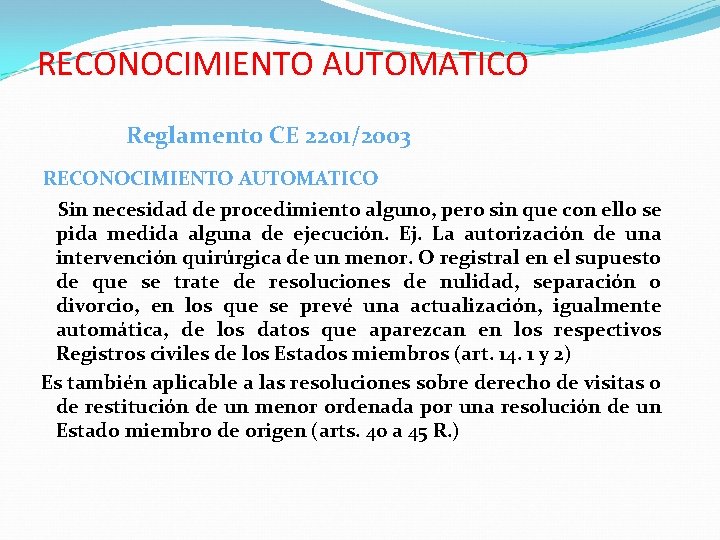 RECONOCIMIENTO AUTOMATICO Reglamento CE 2201/2003 RECONOCIMIENTO AUTOMATICO Sin necesidad de procedimiento alguno, pero sin