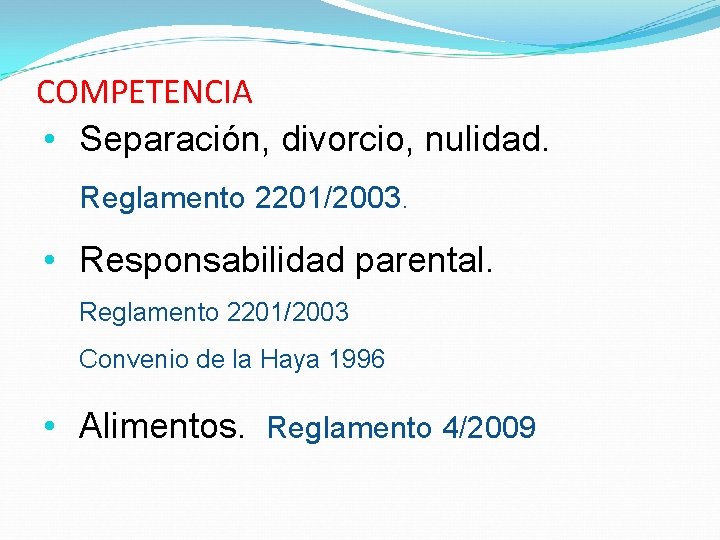 COMPETENCIA • Separación, divorcio, nulidad. Reglamento 2201/2003. • Responsabilidad parental. Reglamento 2201/2003 Convenio de