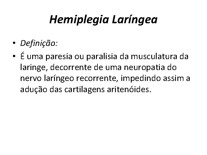 Hemiplegia Laríngea • Definição: • É uma paresia ou paralisia da musculatura da laringe,