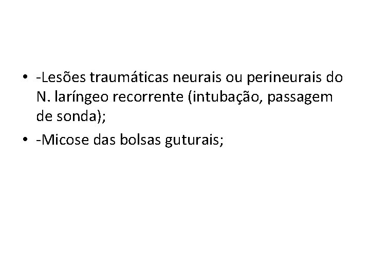  • -Lesões traumáticas neurais ou perineurais do N. laríngeo recorrente (intubação, passagem de