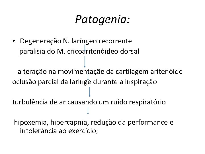 Patogenia: • Degeneração N. laríngeo recorrente paralisia do M. cricoaritenóideo dorsal alteração na movimentação